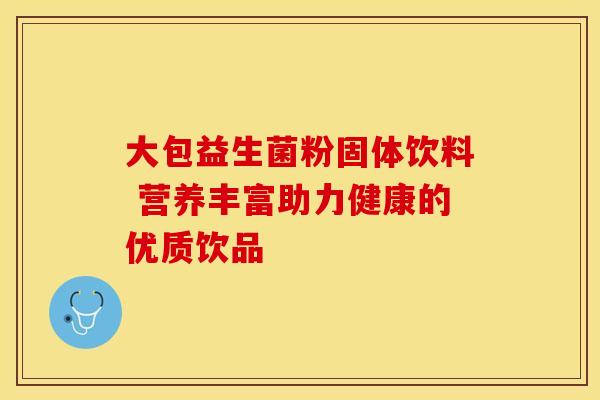 大包益生菌粉固体饮料 营养丰富助力健康的优质饮品