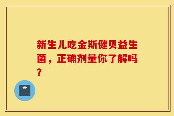 新生儿吃金斯健贝益生菌，正确剂量你了解吗？