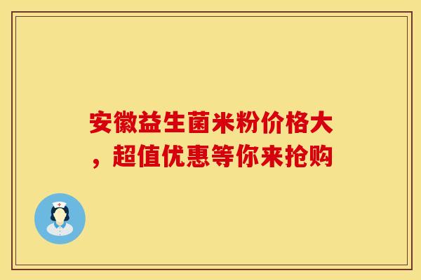 安徽益生菌米粉价格大，超值优惠等你来抢购