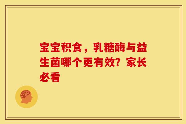 宝宝积食，乳糖酶与益生菌哪个更有效？家长必看