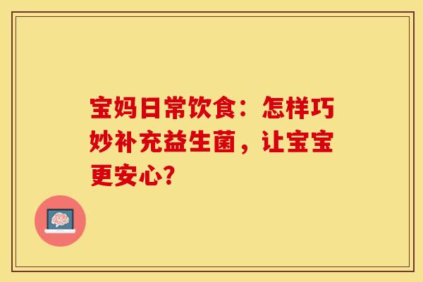 宝妈日常饮食：怎样巧妙补充益生菌，让宝宝更安心？
