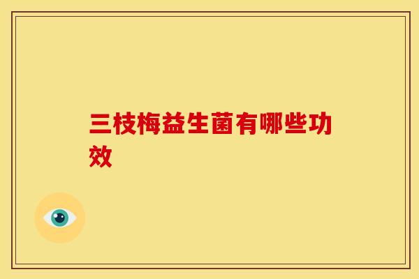 三枝梅益生菌有哪些功效
