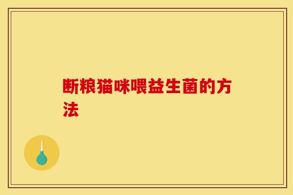 断粮猫咪喂益生菌的方法