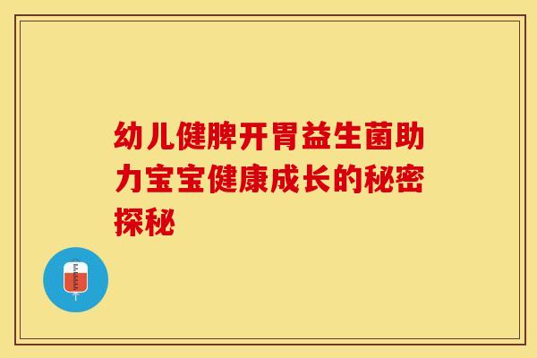 幼儿健脾开胃益生菌助力宝宝健康成长的秘密探秘