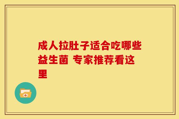 成人拉肚子适合吃哪些益生菌 专家推荐看这里