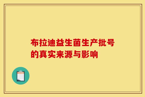 布拉迪益生菌生产批号的真实来源与影响