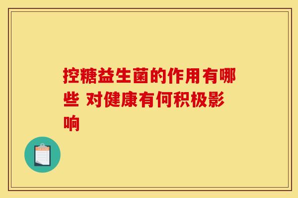 控糖益生菌的作用有哪些 对健康有何积极影响