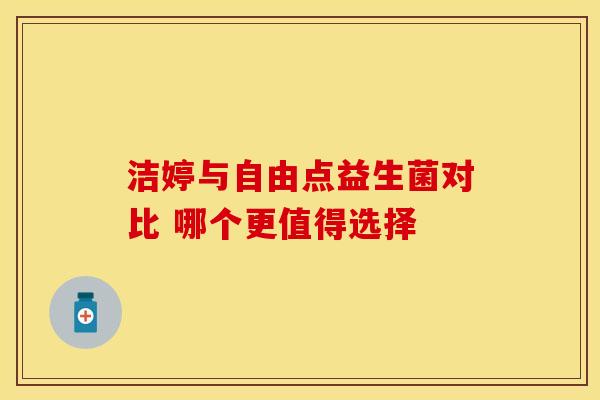 洁婷与自由点益生菌对比 哪个更值得选择