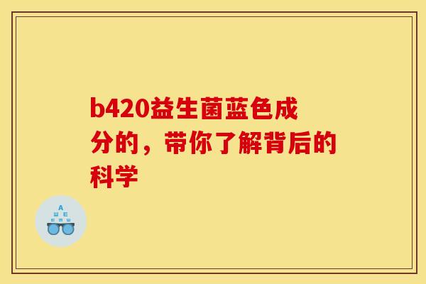 b420益生菌蓝色成分的，带你了解背后的科学