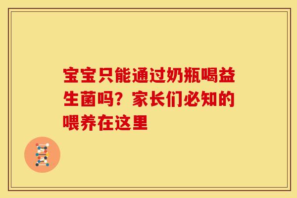 宝宝只能通过奶瓶喝益生菌吗？家长们必知的喂养在这里