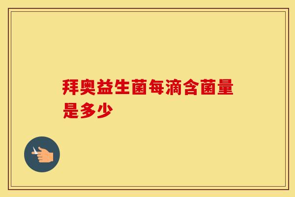 拜奥益生菌每滴含菌量是多少