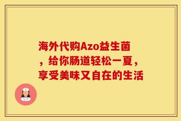 海外代购Azo益生菌，给你肠道轻松一夏，享受美味又自在的生活