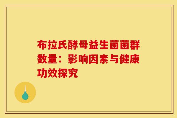 布拉氏酵母益生菌菌群数量：影响因素与健康功效探究