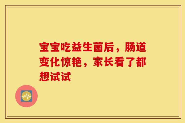 宝宝吃益生菌后，肠道变化惊艳，家长看了都想试试