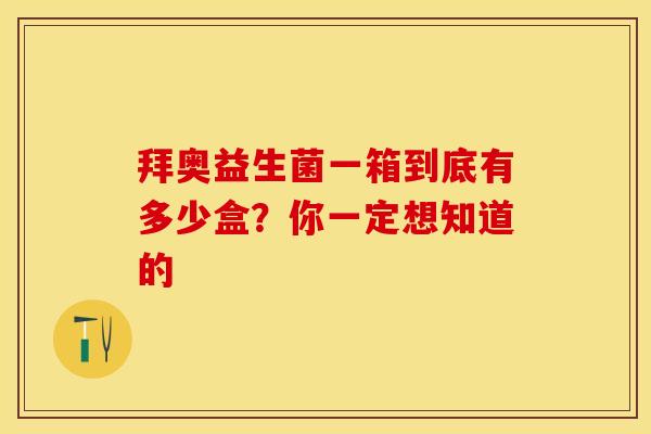拜奥益生菌一箱到底有多少盒？你一定想知道的
