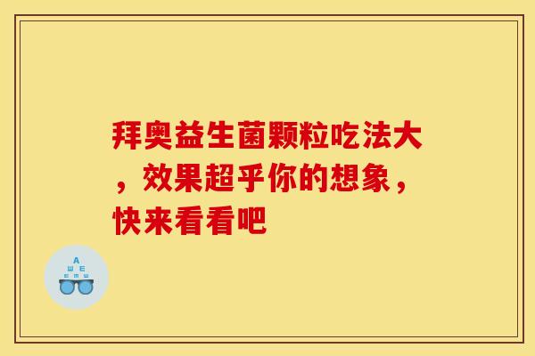 拜奥益生菌颗粒吃法大，效果超乎你的想象，快来看看吧