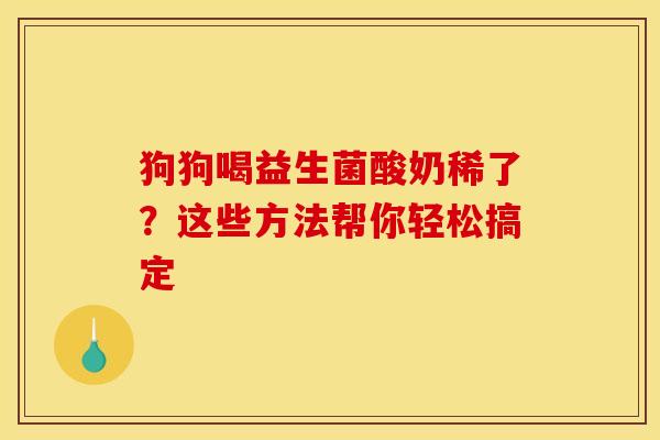 狗狗喝益生菌酸奶稀了？这些方法帮你轻松搞定