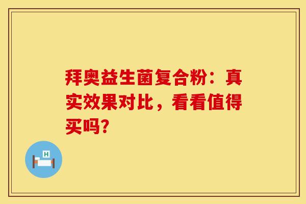 拜奥益生菌复合粉:真实效果对比,看看值得买吗? 拜奥益生菌复合粉:真实效果对比,看看值得买吗?