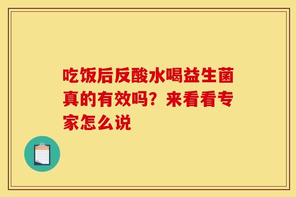 吃饭后反酸水喝益生菌真的有效吗？来看看专家怎么说