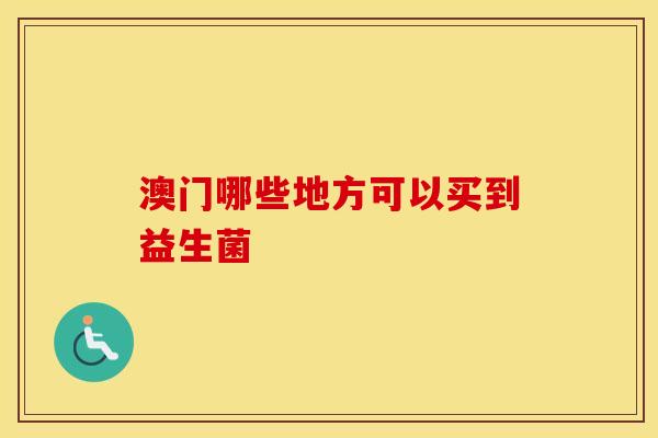 澳门哪些地方可以买到益生菌