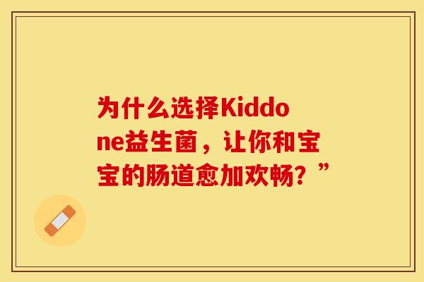 为什么选择Kiddone益生菌，让你和宝宝的肠道愈加欢畅？”