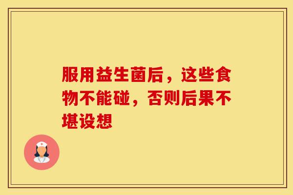 服用益生菌后，这些食物不能碰，否则后果不堪设想
