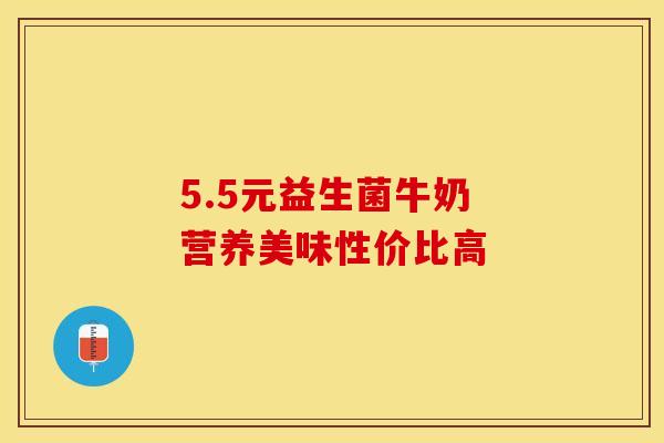 5.5元益生菌牛奶 营养美味性价比高 5.5元益生菌牛奶 营养美味性价比高