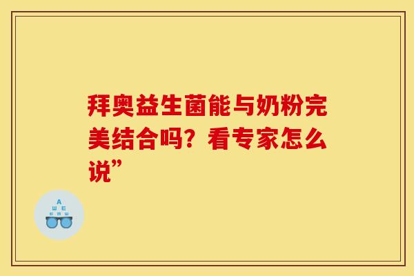 拜奥益生菌能与奶粉完美结合吗？看专家怎么说”