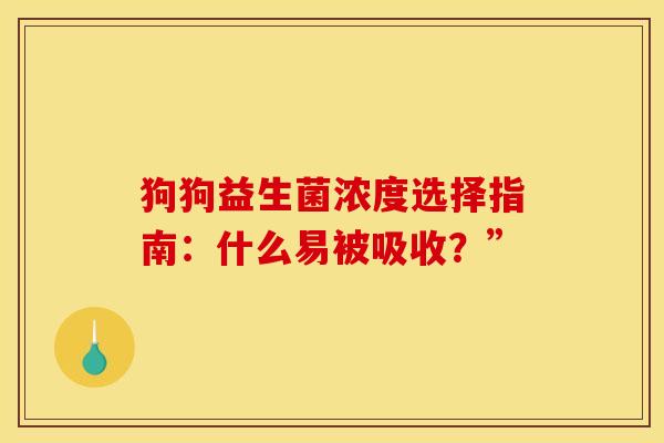 狗狗益生菌浓度选择指南：什么易被吸收？”