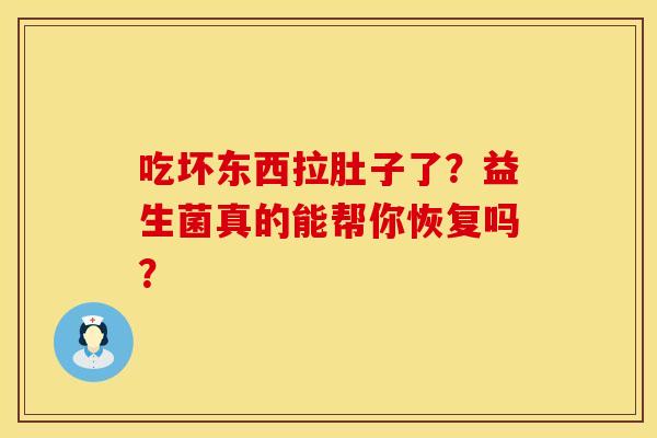 吃坏东西拉肚子了？益生菌真的能帮你恢复吗？