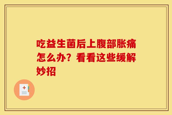 吃益生菌后上腹部胀痛怎么办？看看这些缓解妙招