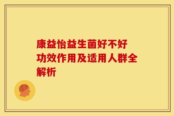康益怡益生菌好不好 功效作用及适用人群全解析
