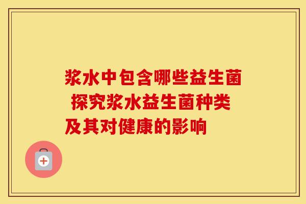 浆水中包含哪些益生菌 探究浆水益生菌种类及其对健康的影响
