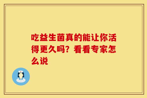 吃益生菌真的能让你活得更久吗？看看专家怎么说