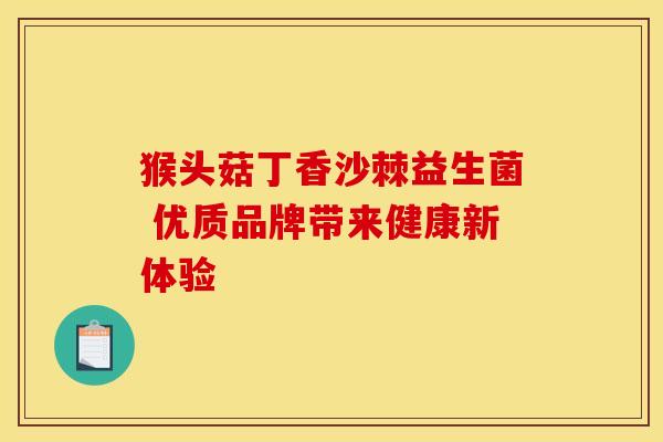 猴头菇丁香沙棘益生菌 优质品牌带来健康新体验