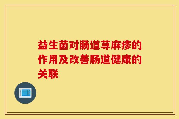 益生菌对肠道荨麻疹的作用及改善肠道健康的关联