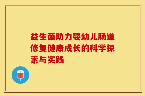 益生菌助力婴幼儿肠道修复健康成长的科学探索与实践