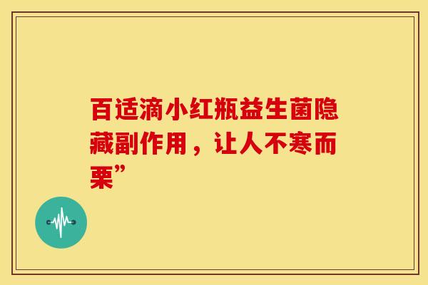 百适滴小红瓶益生菌隐藏副作用，让人不寒而栗”