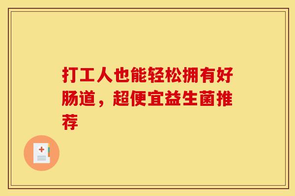 打工人也能轻松拥有好肠道，超便宜益生菌推荐