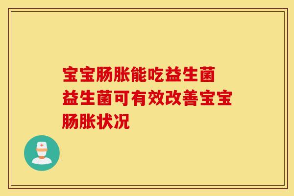 宝宝肠胀能吃益生菌 益生菌可有效改善宝宝肠胀状况