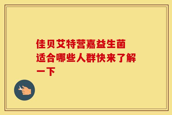 佳贝艾特营嘉益生菌 适合哪些人群快来了解一下