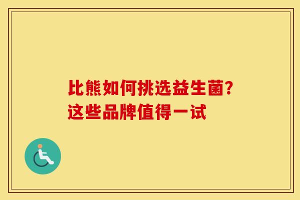 比熊如何挑选益生菌？这些品牌值得一试