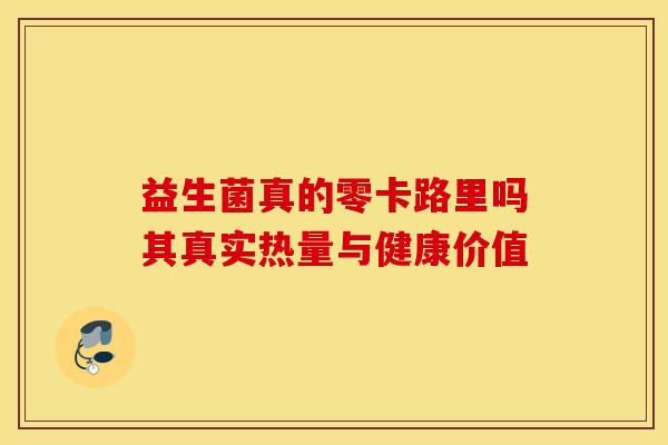 益生菌真的零卡路里吗其真实热量与健康价值