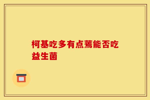 柯基吃多有点蔫能否吃益生菌