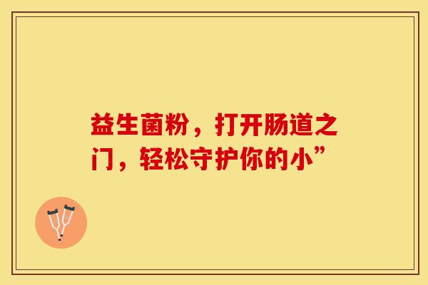 益生菌粉，打开肠道之门，轻松守护你的小”
