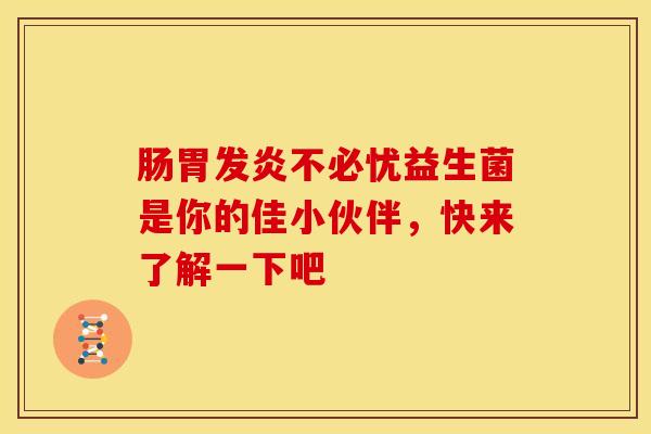 肠胃发炎不必忧益生菌是你的佳小伙伴，快来了解一下吧