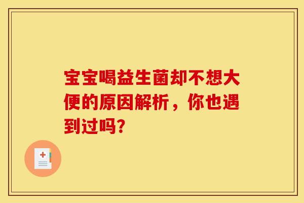 宝宝喝益生菌却不想大便的原因解析，你也遇到过吗？