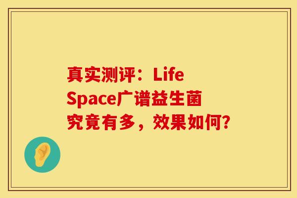 真实测评：Life Space广谱益生菌究竟有多，效果如何？