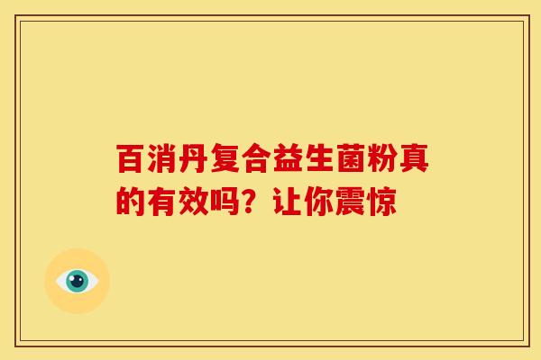 百消丹复合益生菌粉真的有效吗？让你震惊