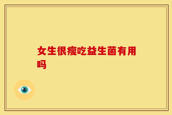 女生很瘦吃益生菌有用吗